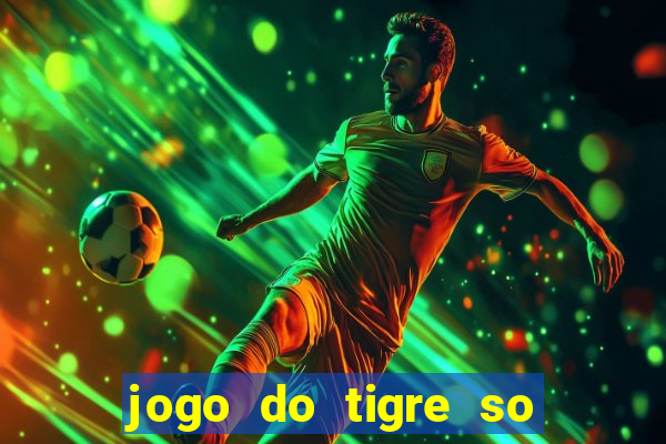 jogo do tigre so para brincar